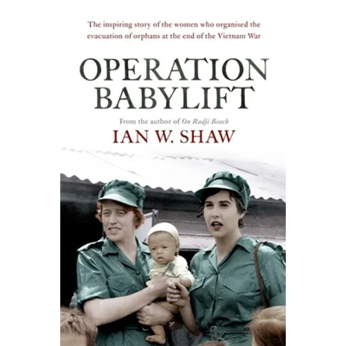 Operation Babylift: The Incredible Story of the Inspiring Australian Women Who Rescued Hundreds of Orphans at the End of the Vietnam War