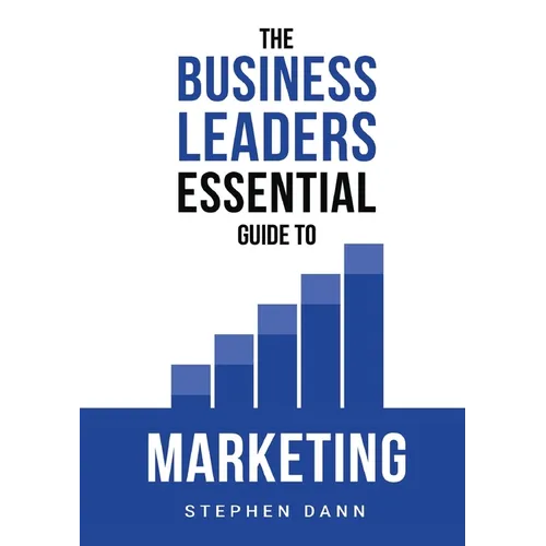The Business Leaders Essential Guide to Marketing: How to make sure your marketing delivers results. The reason your marketing might fail and how to f