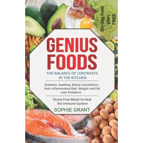 Genius Foods: The Balance of Contrast in the Kitchen. Diabetes, Swelling, Biliary Calculations, Anti-Inflammatory Diet, Weight and F