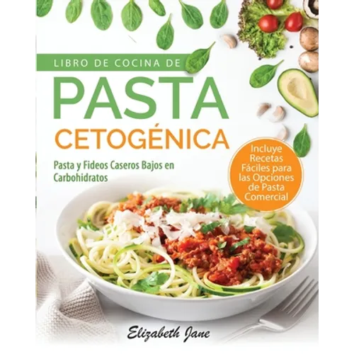 Libro De Cocina De Pasta Cetogénica: Pasta y Fideos Caseros Bajos en Carbohidratos