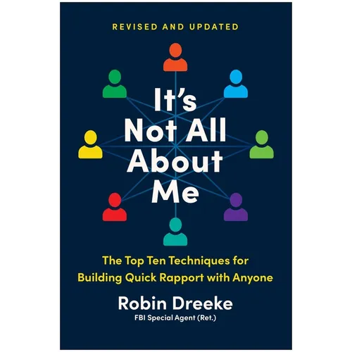 It's Not All about Me, Revised and Updated Edition: The Top Ten Techniques for Building Quick Rapport with Anyone