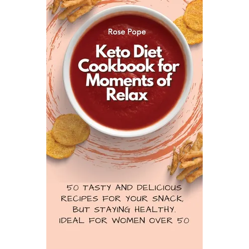 Keto Diet Cookbook for Moments of Relax: 50 Tasty and Delicious Recipes for your Snack, but staying Healthy. Ideal for Women Over 50