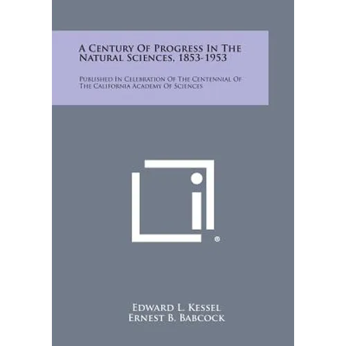 A Century of Progress in the Natural Sciences, 1853-1953: Published in Celebration of the Centennial of the California Academy of Sciences
