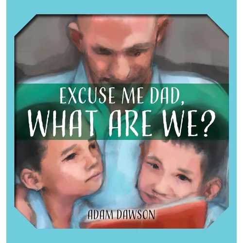 Excuse Me Dad, What Are We?