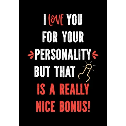 I Love You for Your Personality But That is a Really Nice Bonus!: Funny Valentine's Day Gifts for Him - I Love You Birthday Card Alternative for Husba