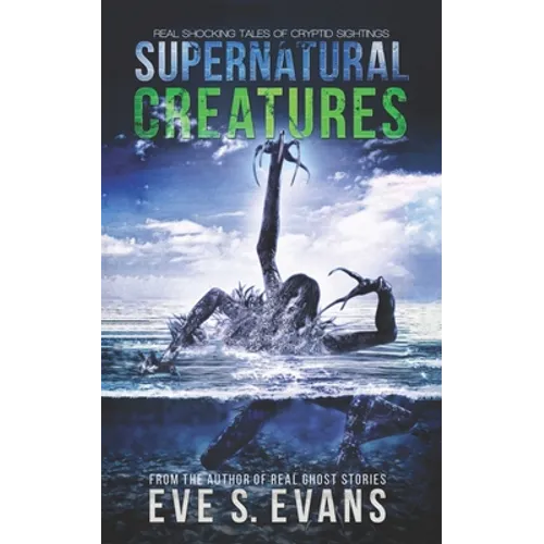 Supernatural Creatures: Real Shocking Tales of Cryptid Sightings
