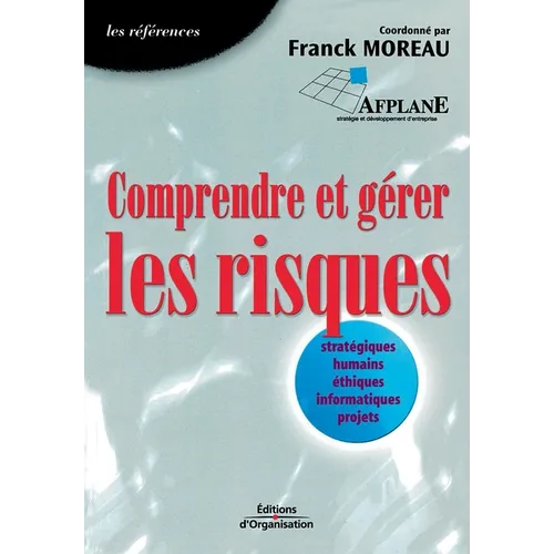 Comprendre et gérer les risques: Stratégiques, humains, éthiques, informatiques, projets