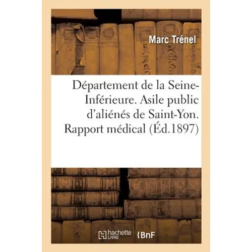 Département de la Seine-Inférieure. Asile Public d'Aliénés de Saint-Yon. Rapport Médical Pour: L'Année 1895-1896, 1897, 1898, 1899, 1900 Et 1902