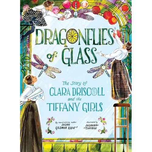 Dragonflies of Glass: The Story of Clara Driscoll and the Tiffany Girls