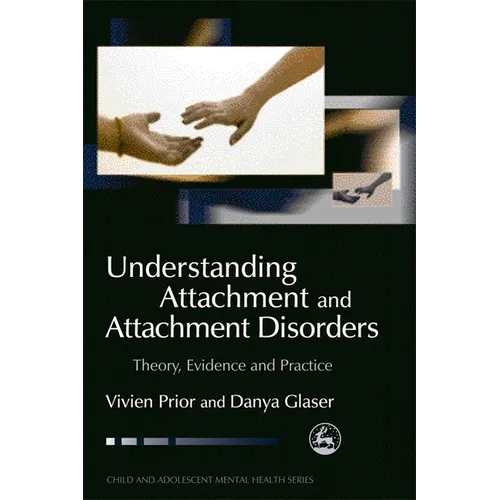 Understanding Attachment and Attachment Disorders: Theory, Evidence and Practice