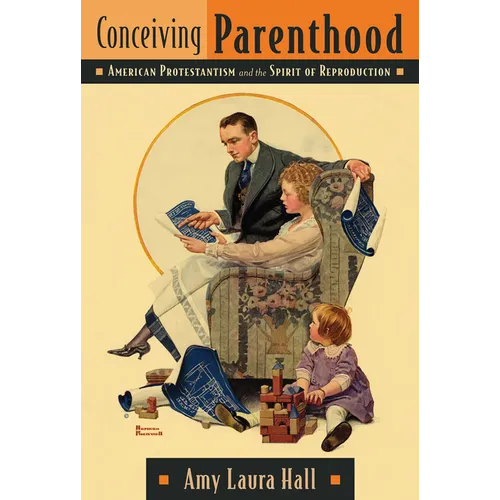 Conceiving Parenthood: American Protestantism and the Spirit of Reproduction