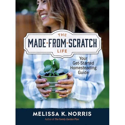The Made-From-Scratch Life: Your Get-Started Homesteading Guide