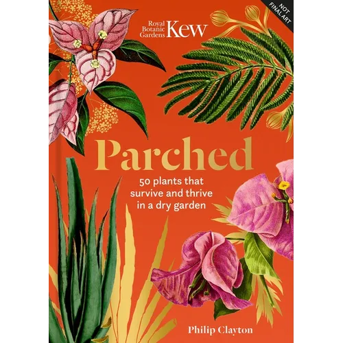 Kew - Parched: 50 Plants That Thrive and Survive in a Dry Garden