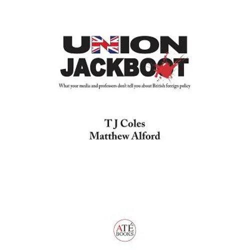 Union Jackboot: What Your Media and Professors Don't Tell You About British Foreign Policy (low budget, third world edition)