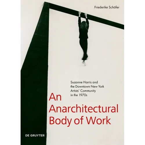 An Anarchitectural Body of Work: Suzanne Harris and the Downtown New York Artists' Community in the 1970s