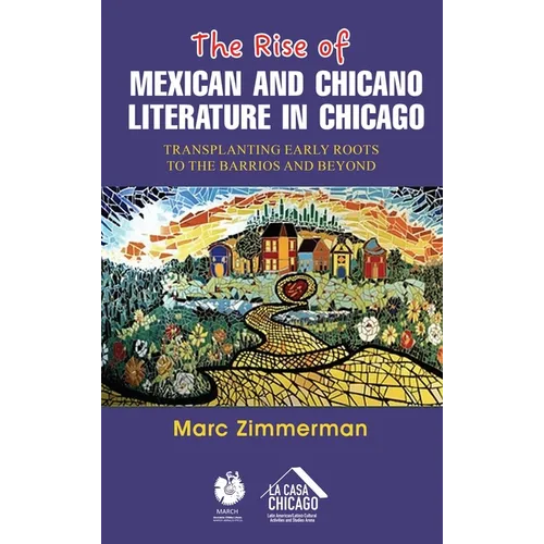 The Rise of Mexican and Chicano Literature in Chicago: Transplanting Early Roots to the Barrios and Beyond