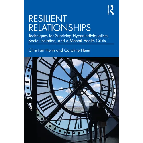 Resilient Relationships: Techniques for Surviving Hyper-Individualism, Social Isolation, and a Mental Health Crisis