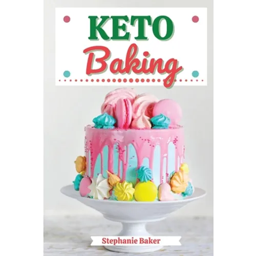 Keto Baking: Discover 30 Easy to Follow Ketogenic Baking Cookbook recipes for Your Low-Carb Diet with Gluten-Free and wheat to Maximize your weight lo