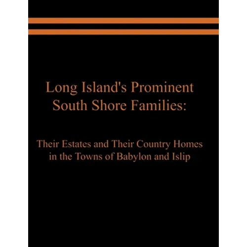 Long Island's Prominent South Shore Families: Their Estates and Their Country Homes in the Towns of Babylon and Islip