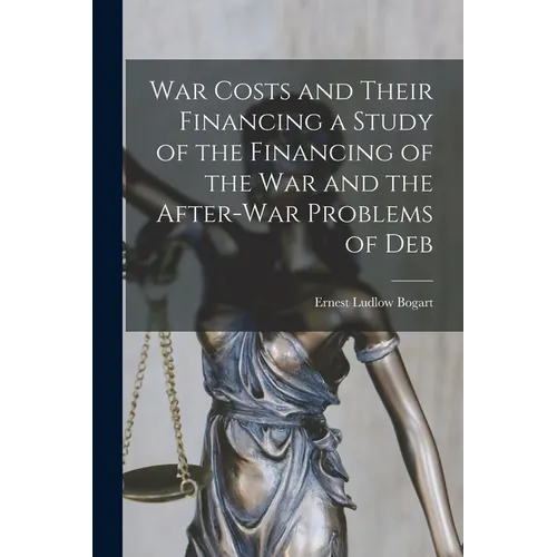 War Costs and Their Financing a Study of the Financing of the War and the After-war Problems of Deb