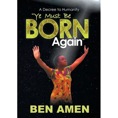 Ye Must Be Born Again: A Decree to Humanity