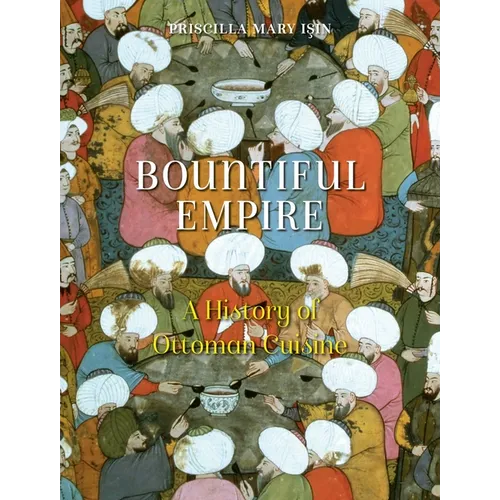 Bountiful Empire: A History of Ottoman Cuisine