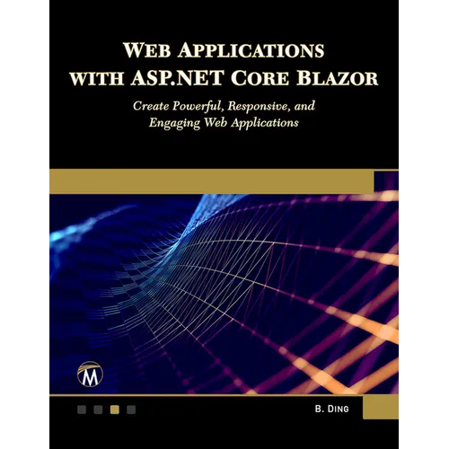 Web Applications with ASP.NET Core Blazor: Create Powerful, Responsive, and Engaging Web Applications.