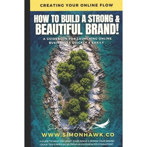 How To Build A Strong & Beautiful Brand: Creating Your Online Flow: A Guidebook for Launching Online