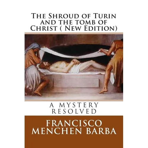 The Shroud of Turin and the tomb of Christ ( New Edition): A mistery resolved
