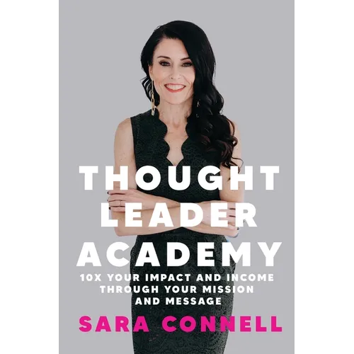 Thought Leader Academy: 10x Your Impact and Income Through Your Mission and Message