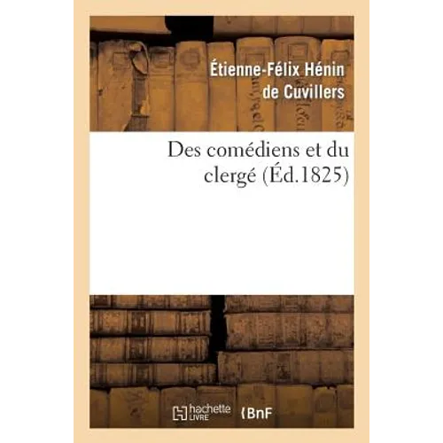 Des Comédiens Et Du Clergé Suivi de Réflexions Sur Le Mandement de Monseigneur: L'Archevêque de Rouen