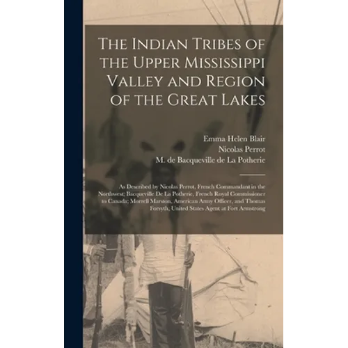 The Indian Tribes of the Upper Mississippi Valley and Region of the Great Lakes: as Described by Nicolas Perrot, French Commandant in the Northwest; B