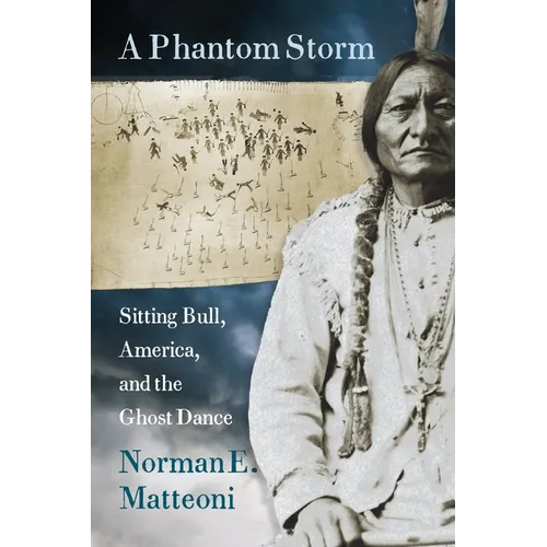 A Phantom Storm: Sitting Bull, America, and the Ghost Dance