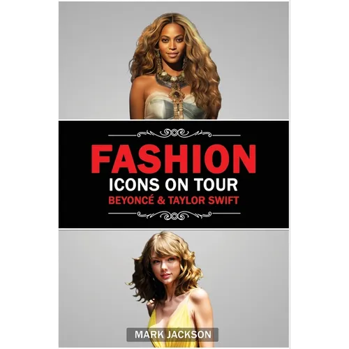 Fashion Icons On Tour. Beyoncé & Taylor Swift: Beyoncé and Taylor Swift's Journeys from Humble Beginnings to International Style Superstars