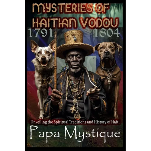 Mysteries of Haitian Vodou: Unveiling the Spiritual Traditions and History of Haiti