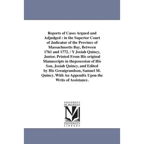 Reports of Cases Argued and Adjudged: in the Superior Court of Judicatur of the Province of Massachusetts Bay, Between 1761 and 1772. / Y Josiah Quinc