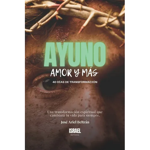 Ayuno, Amor Y Más: Tus 40 Días de transformación