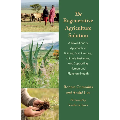 The Regenerative Agriculture Solution: A Revolutionary Approach to Building Soil, Creating Climate Resilience, and Supporting Human and Planetary Heal
