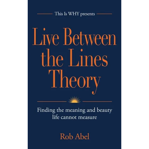 Live Between the Lines Theory: Finding the meaning and beauty life cannot measure