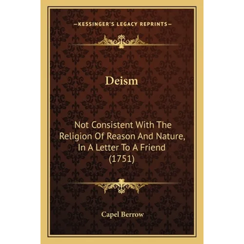 Deism: Not Consistent With The Religion Of Reason And Nature, In A Letter To A Friend (1751)