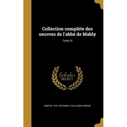 Collection complète des oeuvres de l'abbé de Mably; Tome 15