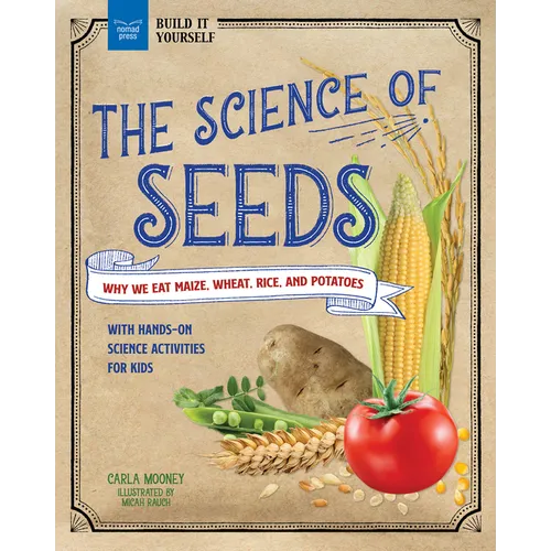 The Science of Seeds: Why We Eat Maize, Wheat, Rice, and Potatoes with Hands-On Science Activities for Kids