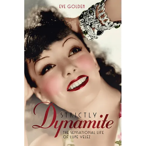 Strictly Dynamite: The Sensational Life of Lupe Velez
