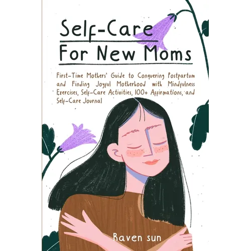 Self-Care for New Moms: First-Time Mothers' Guide to Conquering Postpartum and Finding Joyful Motherhood with Mindfulness Exercises, Self-Care