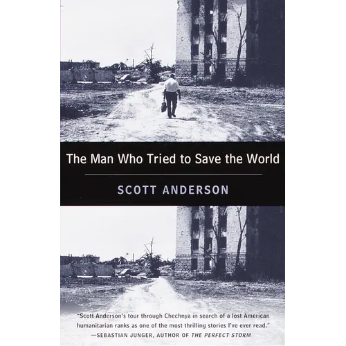 The Man Who Tried to Save the World: The Dangerous Life and Mysterious Disappearance of an American Hero