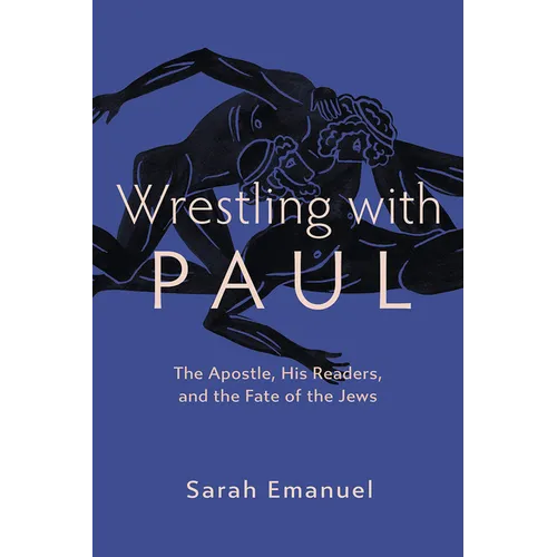 Wrestling with Paul: The Apostle, His Readers, and the Fate of the Jews