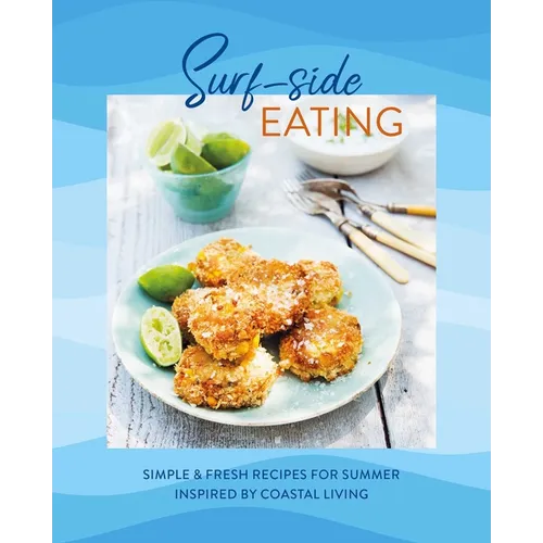 Surf-Side Eating: Simple & Fresh Recipes for Summer Inspired by Coastal Living