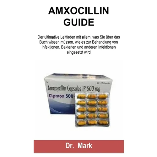 Amxocillin Guide: Der ultimative Leitfaden mit allem, was Sie über das Buch wissen müssen, wie es zur Behandlung von Infektionen, Bakter