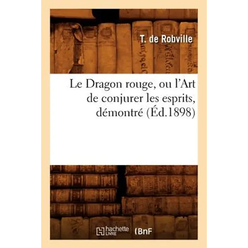 Le Dragon Rouge, Ou l'Art de Conjurer Les Esprits, Démontré (Éd.1898)