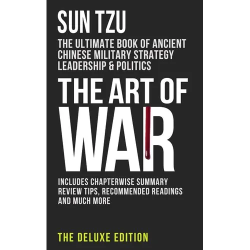 The Art of War: The Ultimate Book of Ancient Chinese Military Strategy, Leadership and Politics